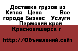 CARGO Доставка грузов из Китая › Цена ­ 100 - Все города Бизнес » Услуги   . Пермский край,Красновишерск г.